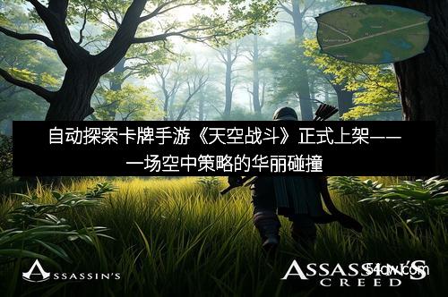 自动探索卡牌手游《天空战斗》正式上架——一场空中策略的华丽碰撞